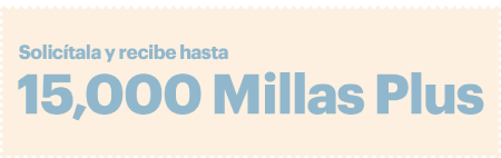 Solicítala y recibe hasta 15,000 Millas Plus