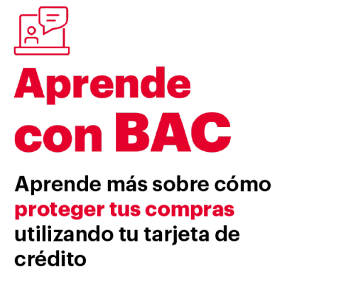Aprende con BAC. Aprende más sobre cómo proteger tus compras utilizando tu tarjeta de crédito.