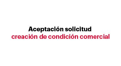 Aceptación solicitud  creación de condición comercial