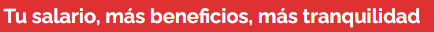 Tu salario, más beneficios, más tranquilidad