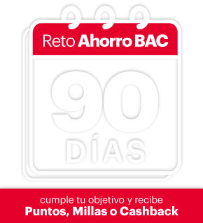Reto de Ahorro BAC 90 Días, cumple tu objetivo y recibe Puntos, Millas o Cashback