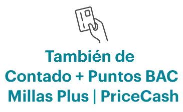 También de contado + Puntos BAC, Millas Plus, PriceCash