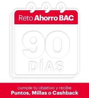 Reto de Ahorro BAC 90 Días, cumple tu objetivo y recibe Puntos, Millas o Cashback