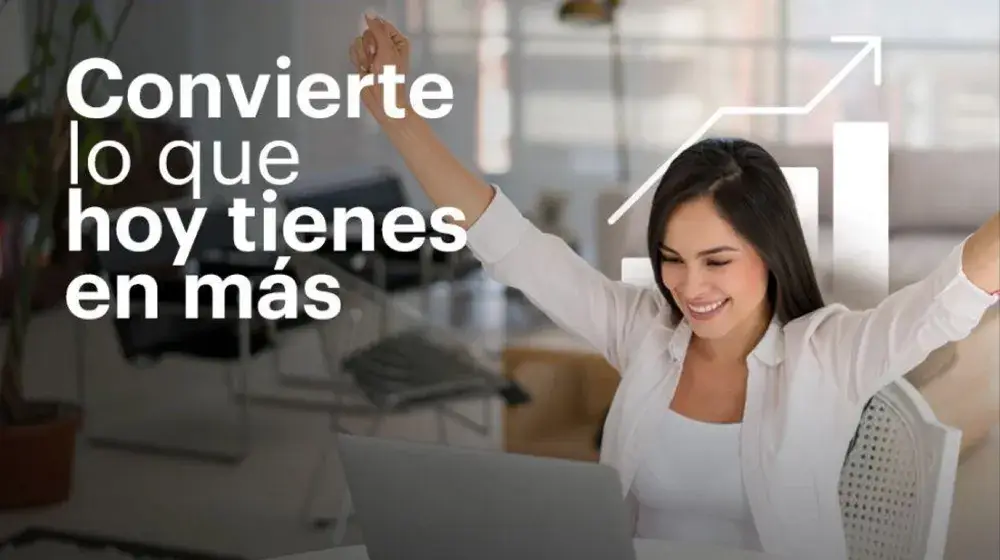 Convierte lo que hoy tienes en más